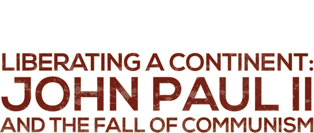 Liberating a Continent: John Paul II and the Fall of Communism